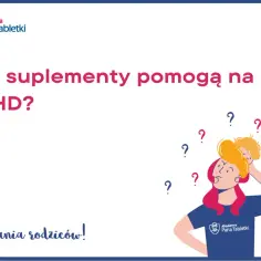 Co powie tata, gdy dziecko ma ADHD? Czy suplementy pomogą? Pytania rodziców i rozterki na Akademii Pana Tabletki.
