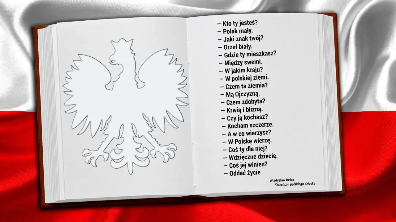 Kto ty jesteś? Polak mały. Orzeł biały. W polskiej ziemi. Kocham szczerze. Władysław Bełza, Katechizm polskiego dziecka.